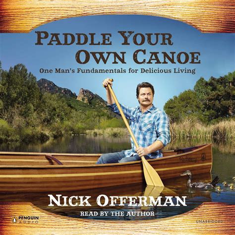 offerman paddle your own canoe download Paddle Your Own Canoe | Parks and Recreation actor Nick Offerman shares his humorous fulminations on life, manliness, meat, and much more in his first book